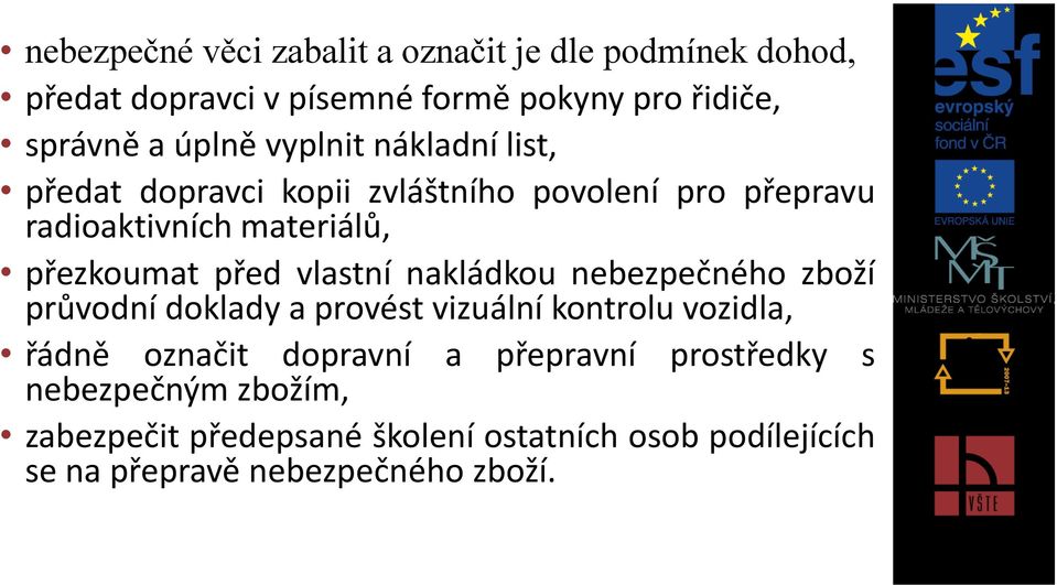 vlastní nakládkou nebezpečného zboží průvodní doklady a provést vizuální kontrolu vozidla, řádně označit dopravní a