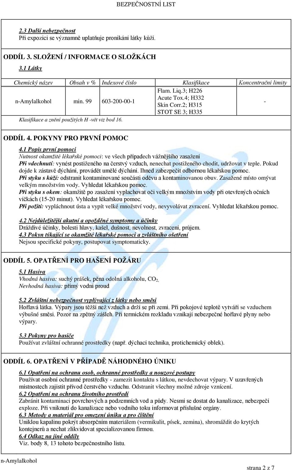 2; H315 - STOT SE 3; H335 Klasifikace a znění použitých H -vět viz bod 16. ODDÍL 4. POKYNY PRO PRVNÍ POMOC 4.
