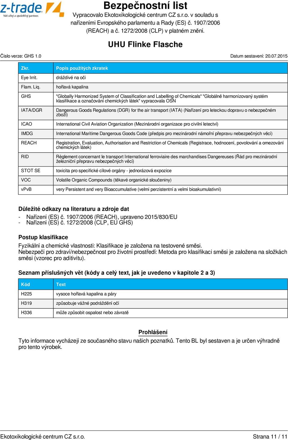 harmonizovaný systém klasifikace a označování chemických látek" vypracovala OSN Dangerous Goods Regulations (DGR) for the air transport (IATA) (Nařízení pro leteckou dopravu o nebezpečném zboží)