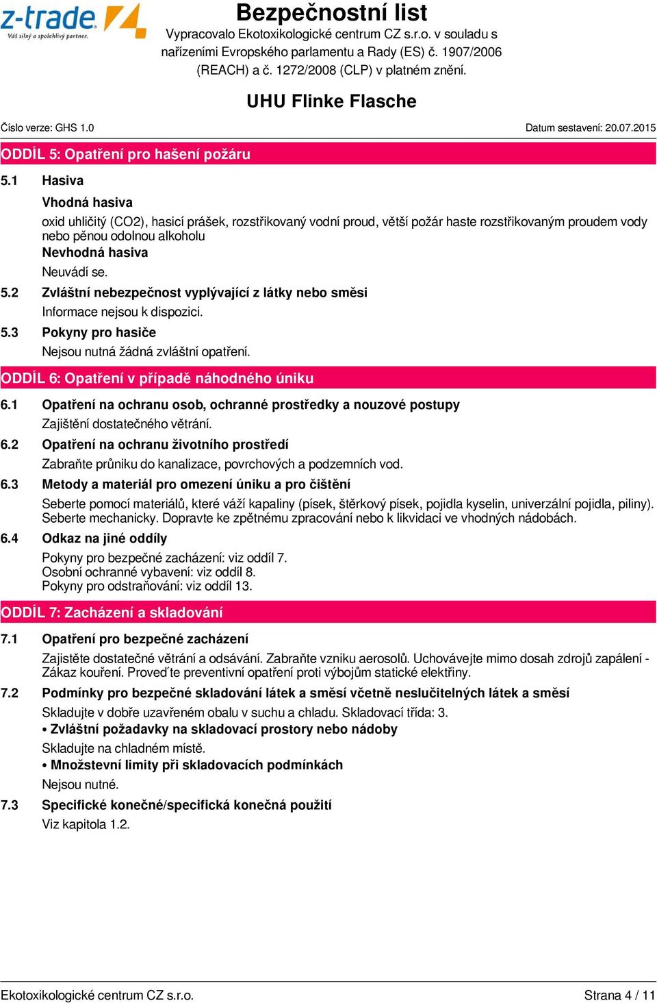 2 Zvláštní nebezpečnost vyplývající z látky nebo směsi Informace nejsou k dispozici. 5.3 Pokyny pro hasiče Nejsou nutná žádná zvláštní opatření. ODDÍL 6: Opatření v případě náhodného úniku 6.