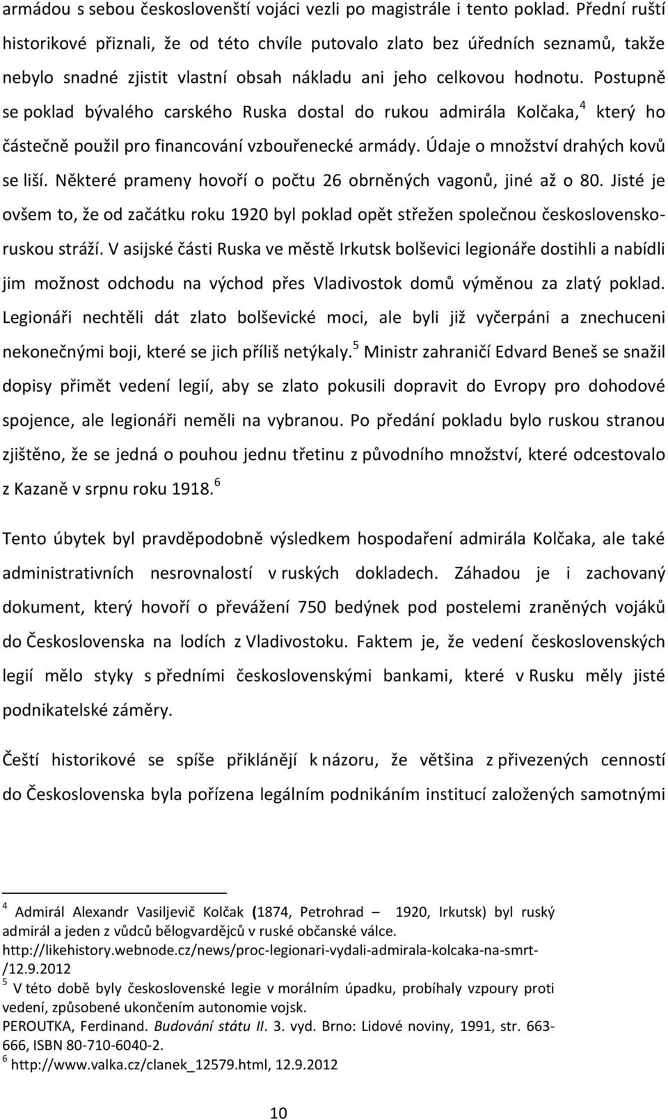 Postupně se poklad bývalého carského Ruska dostal do rukou admirála Kolčaka, 4 který ho částečně použil pro financování vzbouřenecké armády. Údaje o množství drahých kovů se liší.