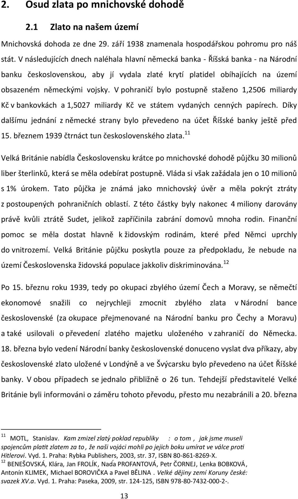 V pohraničí bylo postupně staženo 1,2506 miliardy Kč v bankovkách a 1,5027 miliardy Kč ve státem vydaných cenných papírech.