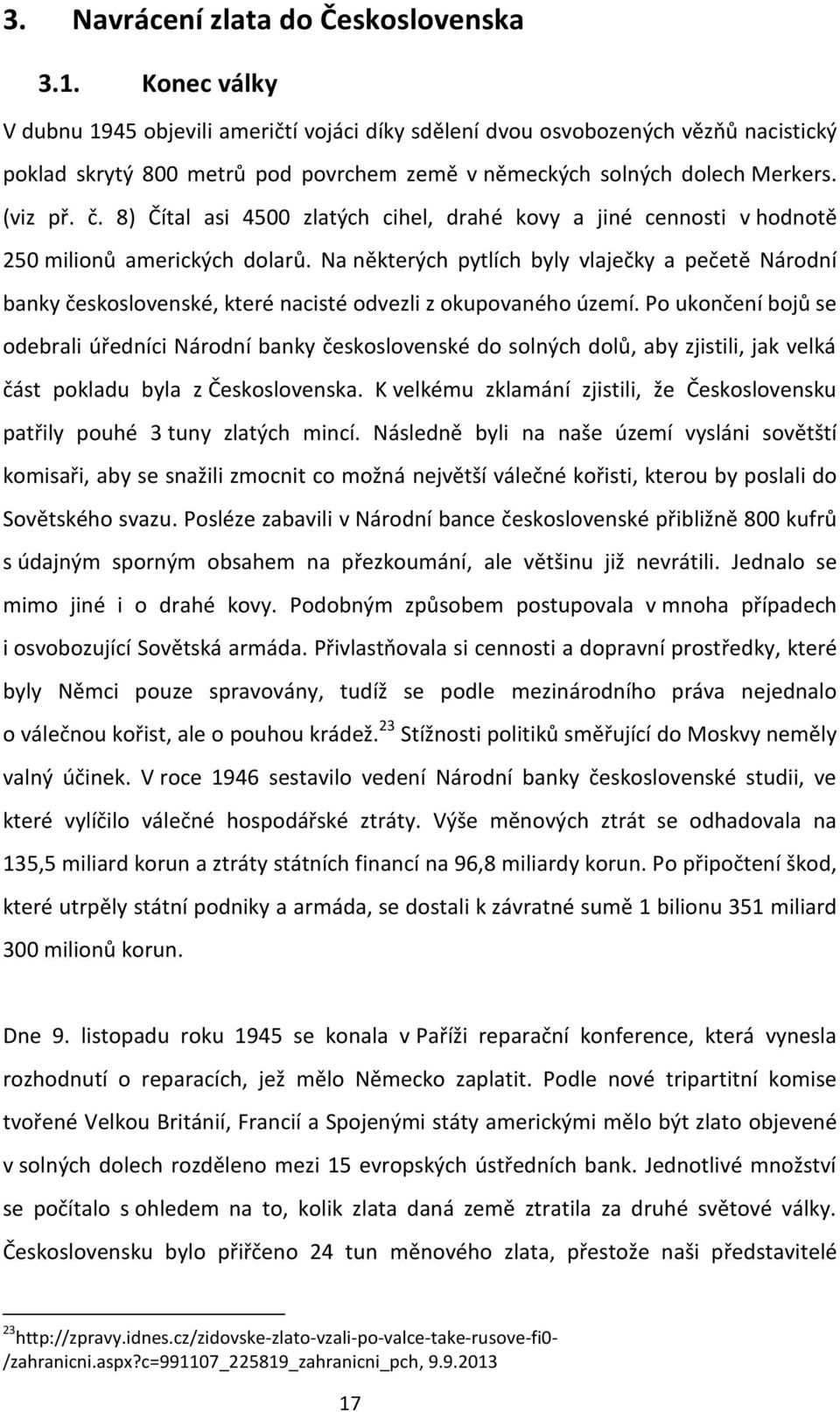 8) Čítal asi 4500 zlatých cihel, drahé kovy a jiné cennosti v hodnotě 250 milionů amerických dolarů.