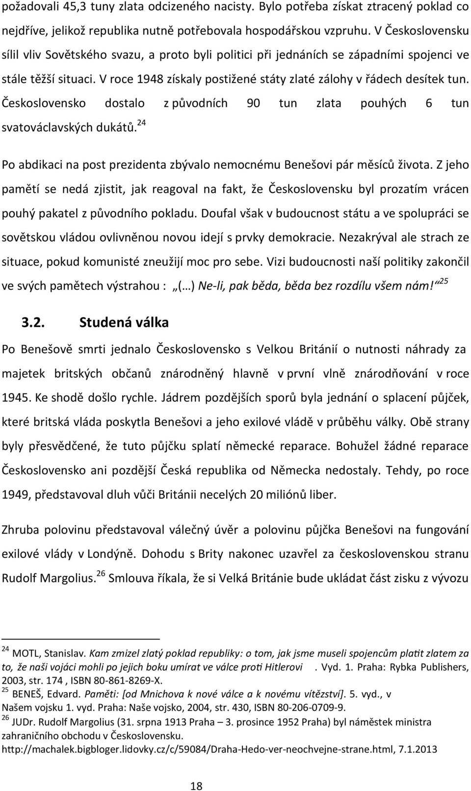 Československo dostalo z původních 90 tun zlata pouhých 6 tun svatováclavských dukátů. 24 Po abdikaci na post prezidenta zbývalo nemocnému Benešovi pár měsíců života.