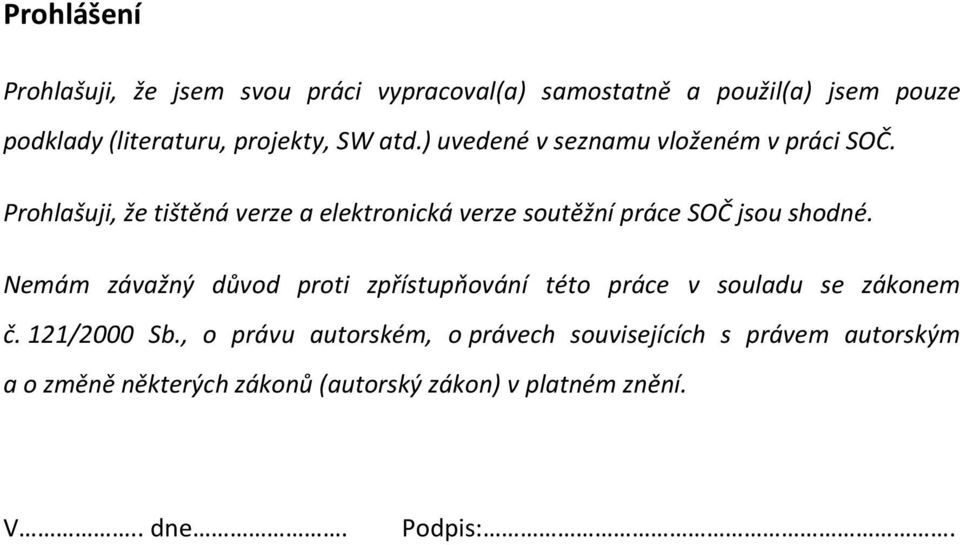 Prohlašuji, že tištěná verze a elektronická verze soutěžní práce SOČ jsou shodné.