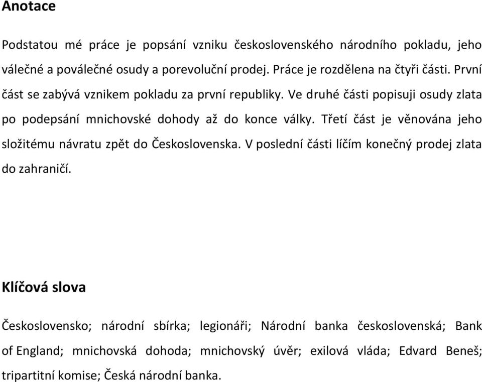 Ve druhé části popisuji osudy zlata po podepsání mnichovské dohody až do konce války. Třetí část je věnována jeho složitému návratu zpět do Československa.