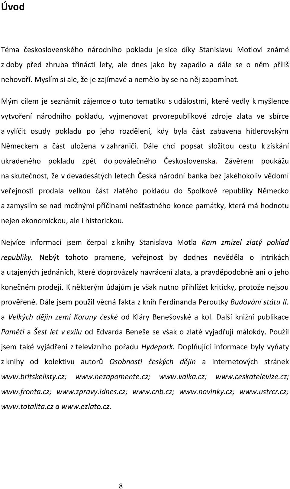 Mým cílem je seznámit zájemce o tuto tematiku s událostmi, které vedly k myšlence vytvoření národního pokladu, vyjmenovat prvorepublikové zdroje zlata ve sbírce a vylíčit osudy pokladu po jeho