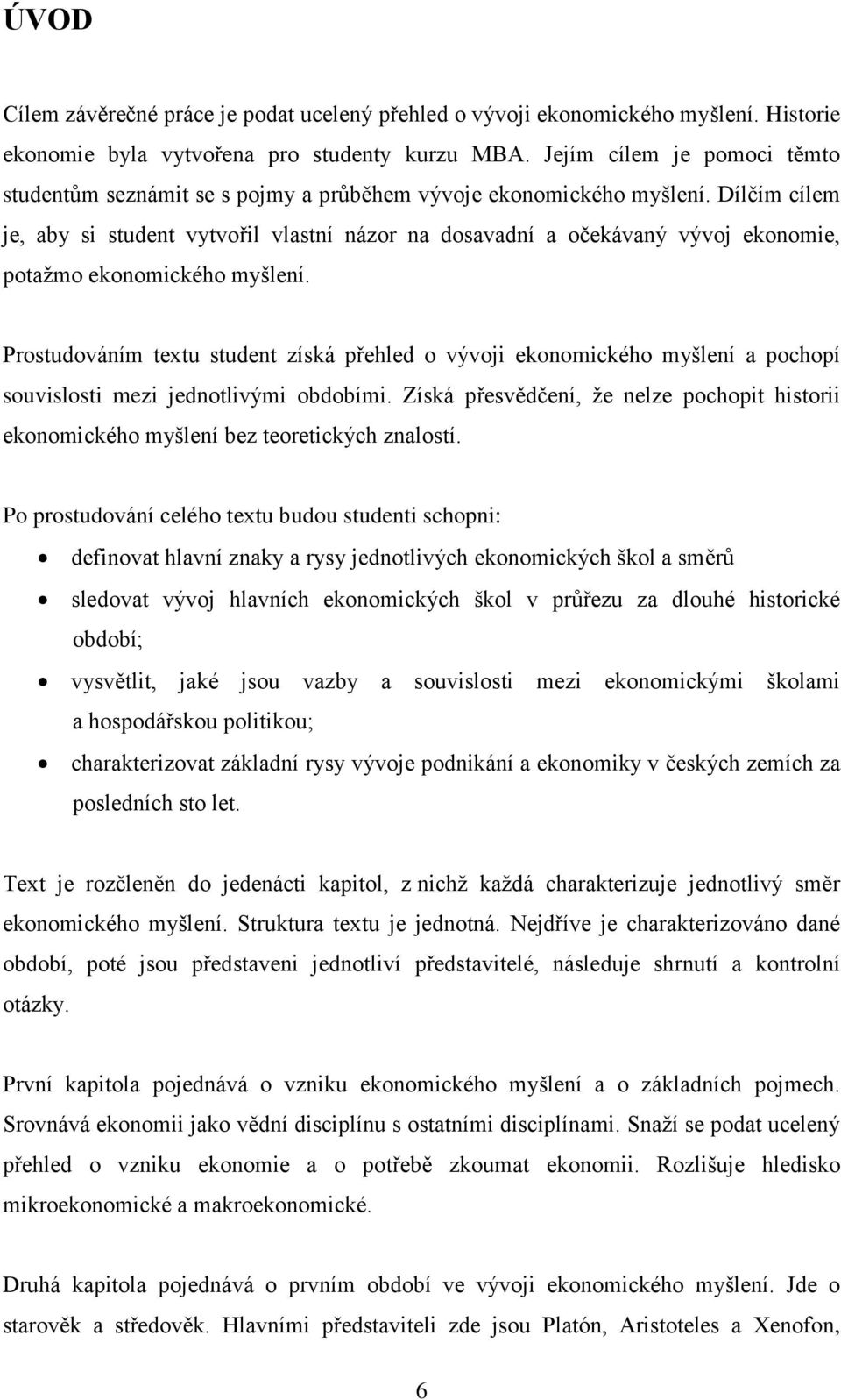 Dílčím cílem je, aby si student vytvořil vlastní názor na dosavadní a očekávaný vývoj ekonomie, potažmo ekonomického myšlení.