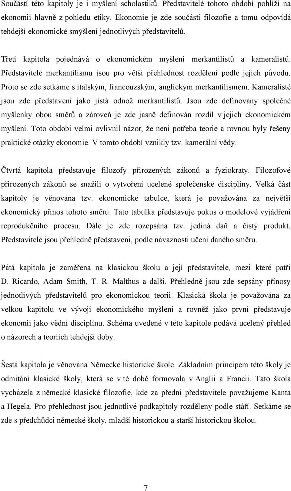 Představitelé merkantilismu jsou pro větší přehlednost rozděleni podle jejich původu. Proto se zde setkáme s italským, francouzským, anglickým merkantilismem.