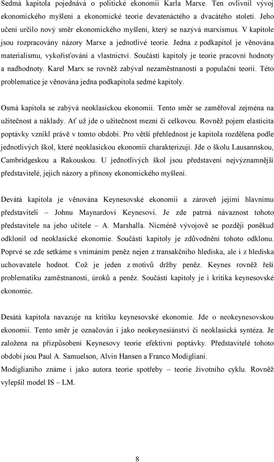 Jedna z podkapitol je věnována materialismu, vykořisťování a vlastnictví. Součástí kapitoly je teorie pracovní hodnoty a nadhodnoty. Karel Marx se rovněž zabýval nezaměstnaností a populační teorií.