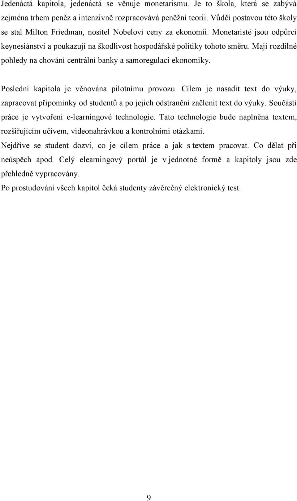 Mají rozdílné pohledy na chování centrální banky a samoregulaci ekonomiky. Poslední kapitola je věnována pilotnímu provozu.