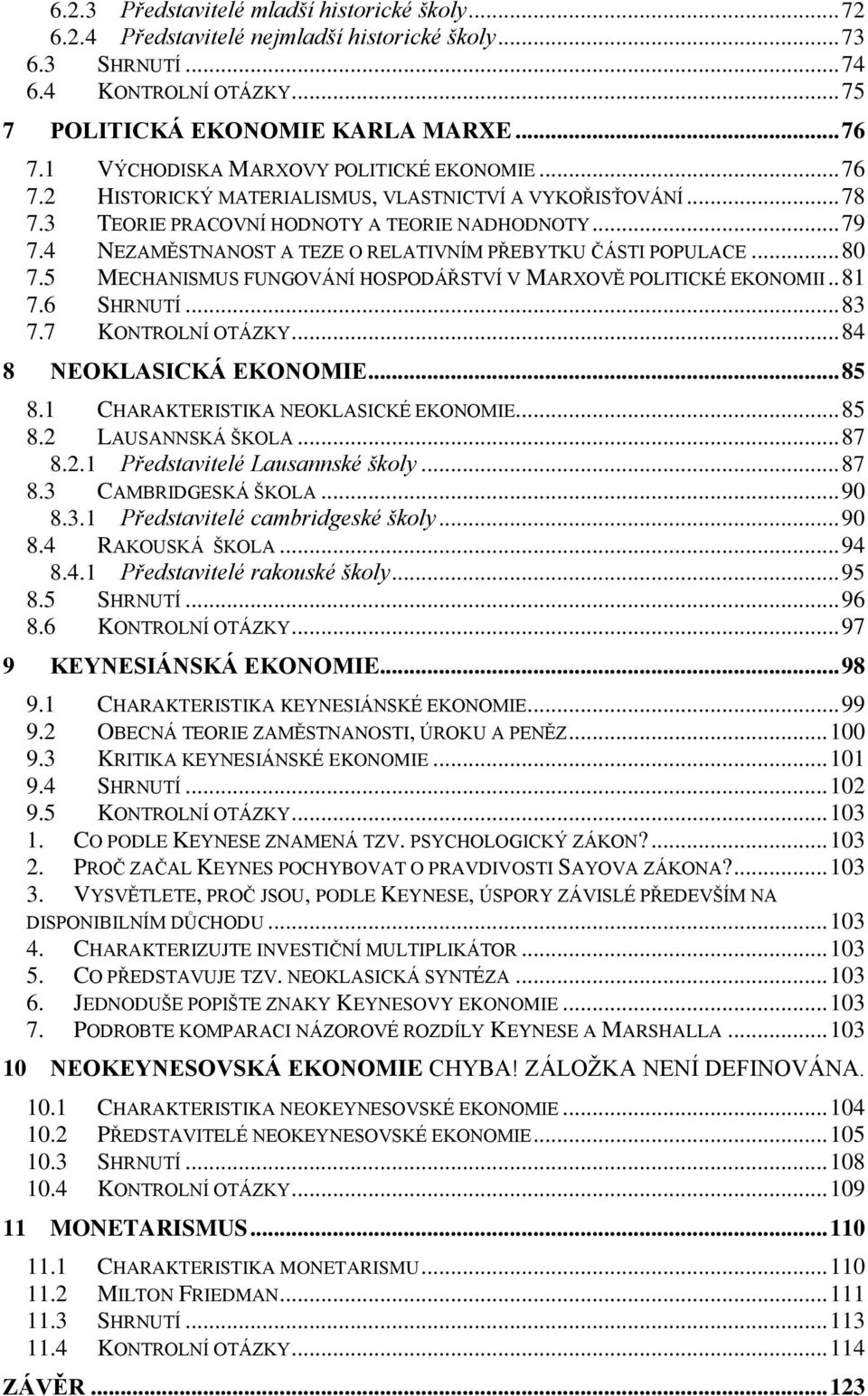 4 NEZAMĚSTNANOST A TEZE O RELATIVNÍM PŘEBYTKU ČÁSTI POPULACE... 80 7.5 MECHANISMUS FUNGOVÁNÍ HOSPODÁŘSTVÍ V MARXOVĚ POLITICKÉ EKONOMII.. 81 7.6 SHRNUTÍ... 83 7.7 KONTROLNÍ OTÁZKY.