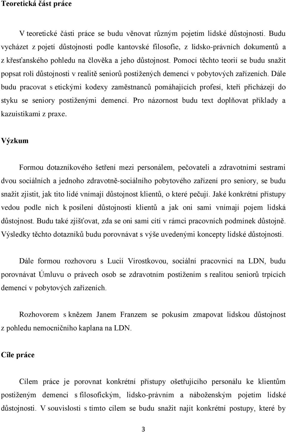 Pomocí těchto teorií se budu snažit popsat roli důstojnosti v realitě seniorů postižených demencí v pobytových zařízeních.