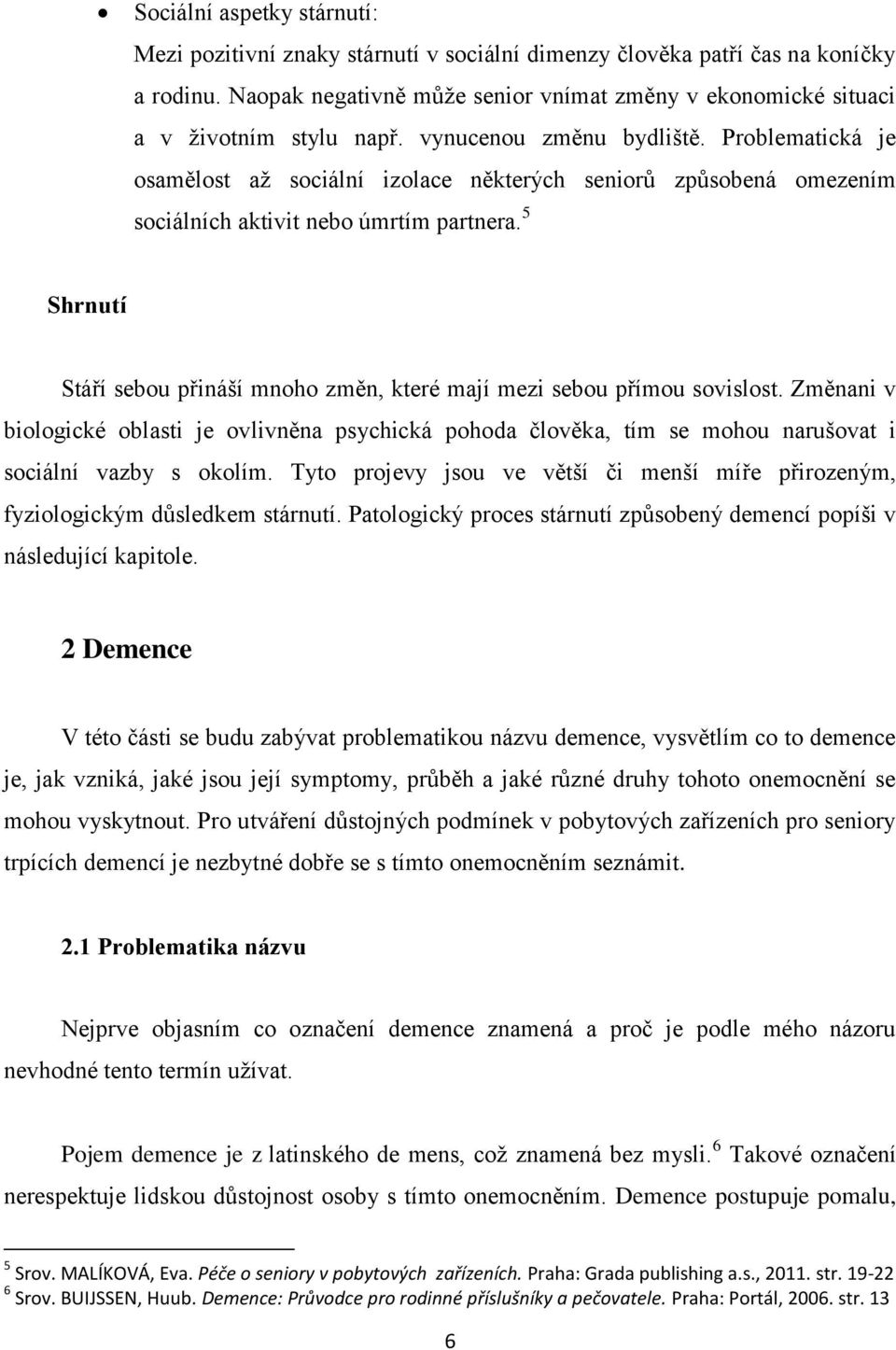 Problematická je osamělost až sociální izolace některých seniorů způsobená omezením sociálních aktivit nebo úmrtím partnera.