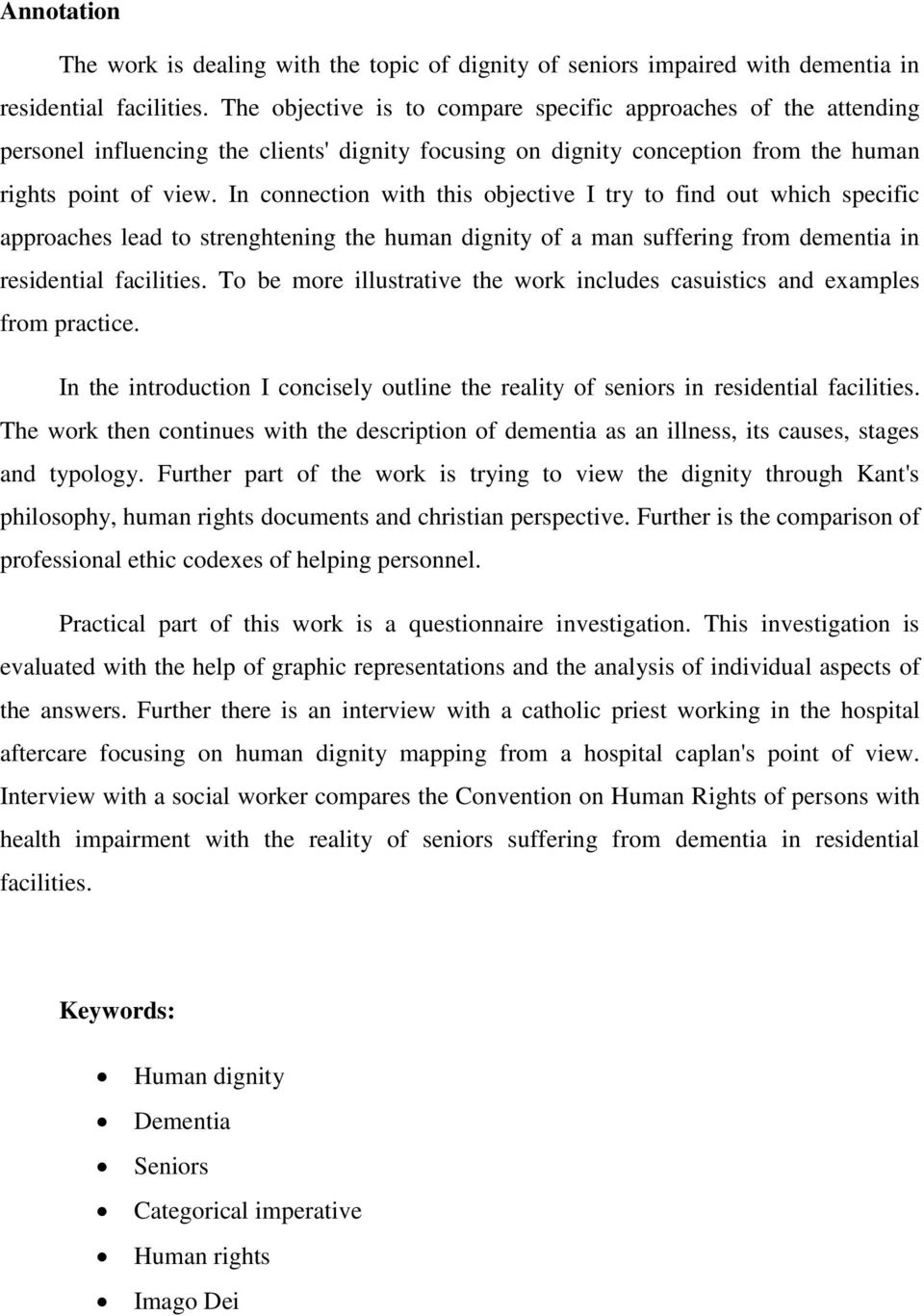 In connection with this objective I try to find out which specific approaches lead to strenghtening the human dignity of a man suffering from dementia in residential facilities.