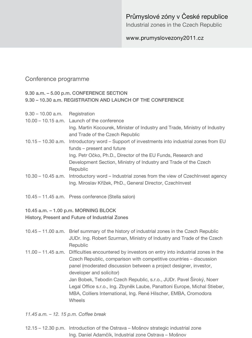 Petr Očko, Ph.D., Director of the EU Funds, Research and Development Section, Ministry of Industry and Trade of the Czech Republic 10.30 10.45 a.m. Introductory word Industrial zones from the view of CzechInvest agency Ing.