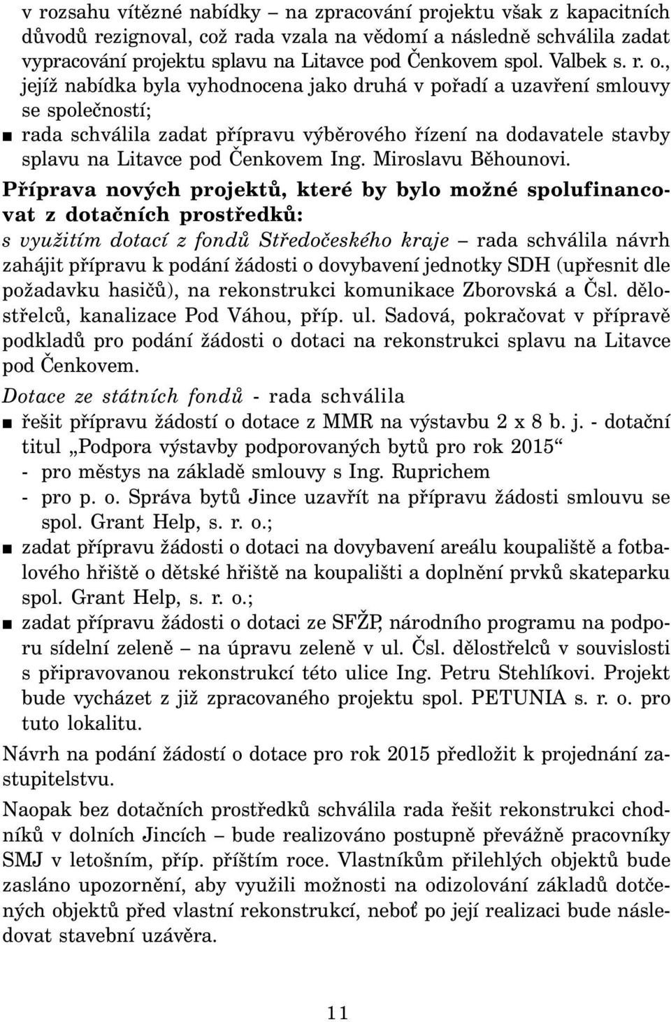 , jejíž nabídka byla vyhodnocena jako druhá v pořadí a uzavření smlouvy se společností; rada schválila zadat přípravu výběrového řízení na dodavatele stavby splavu na Litavce pod Čenkovem Ing.