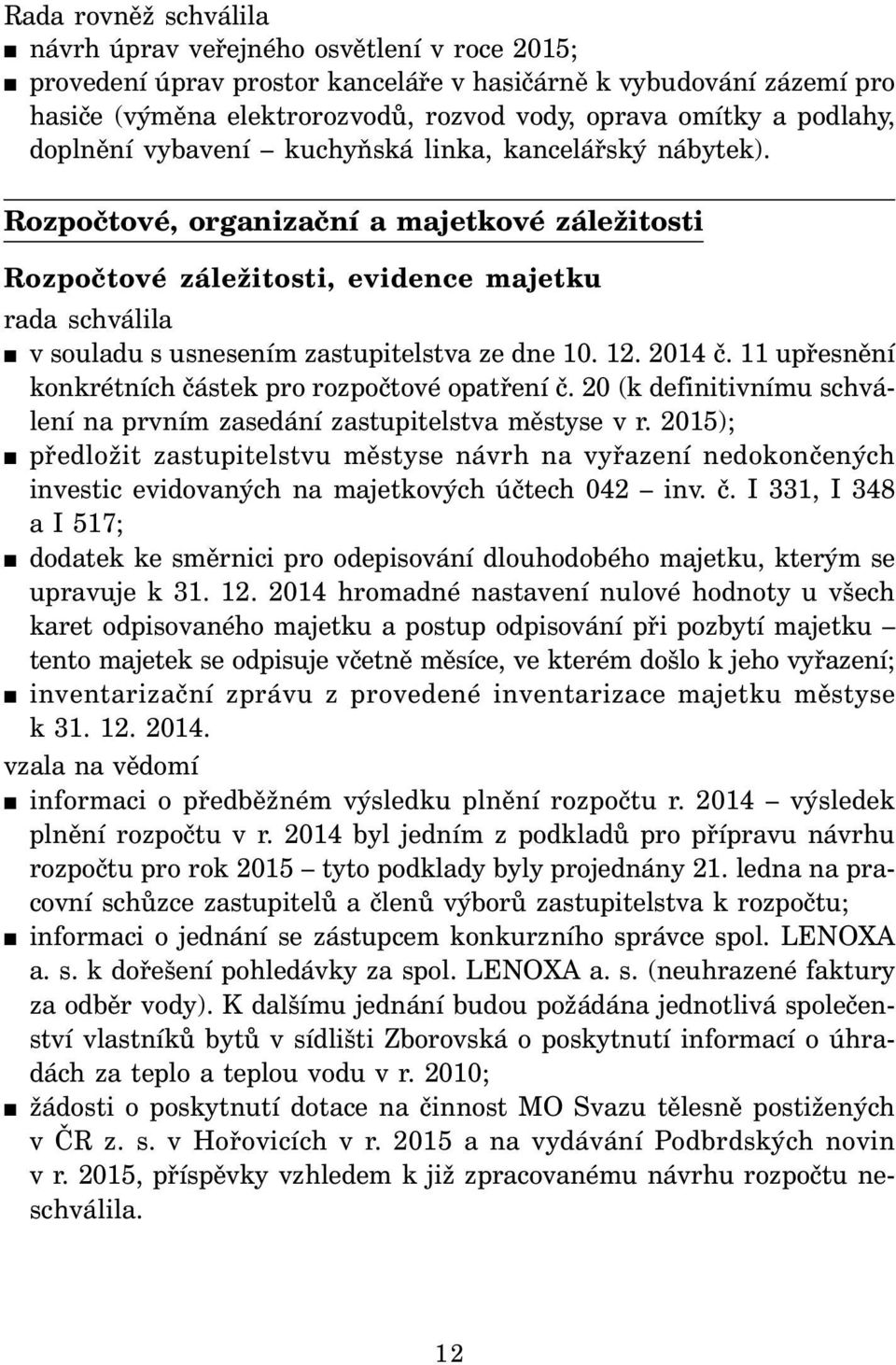 Rozpočtové, organizační a majetkové záležitosti Rozpočtové záležitosti, evidence majetku rada schválila v souladu s usnesením zastupitelstva ze dne 10. 12. 2014 č.