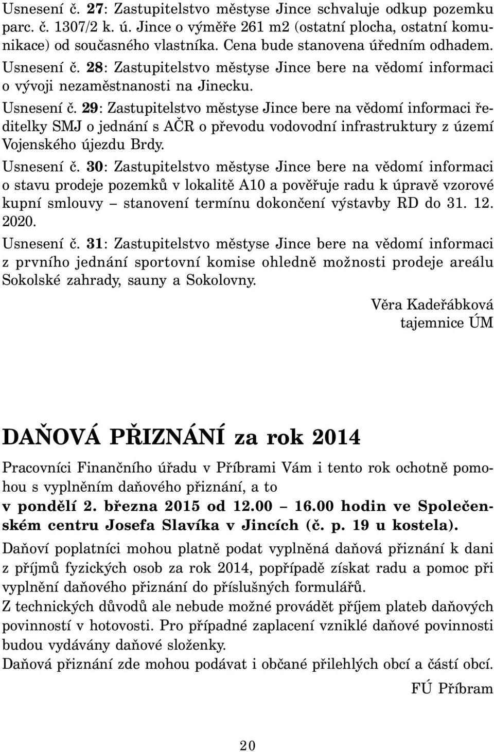 28: Zastupitelstvo městyse Jince bere na vědomí informaci o vývoji nezaměstnanosti na Jinecku. Usnesení č.