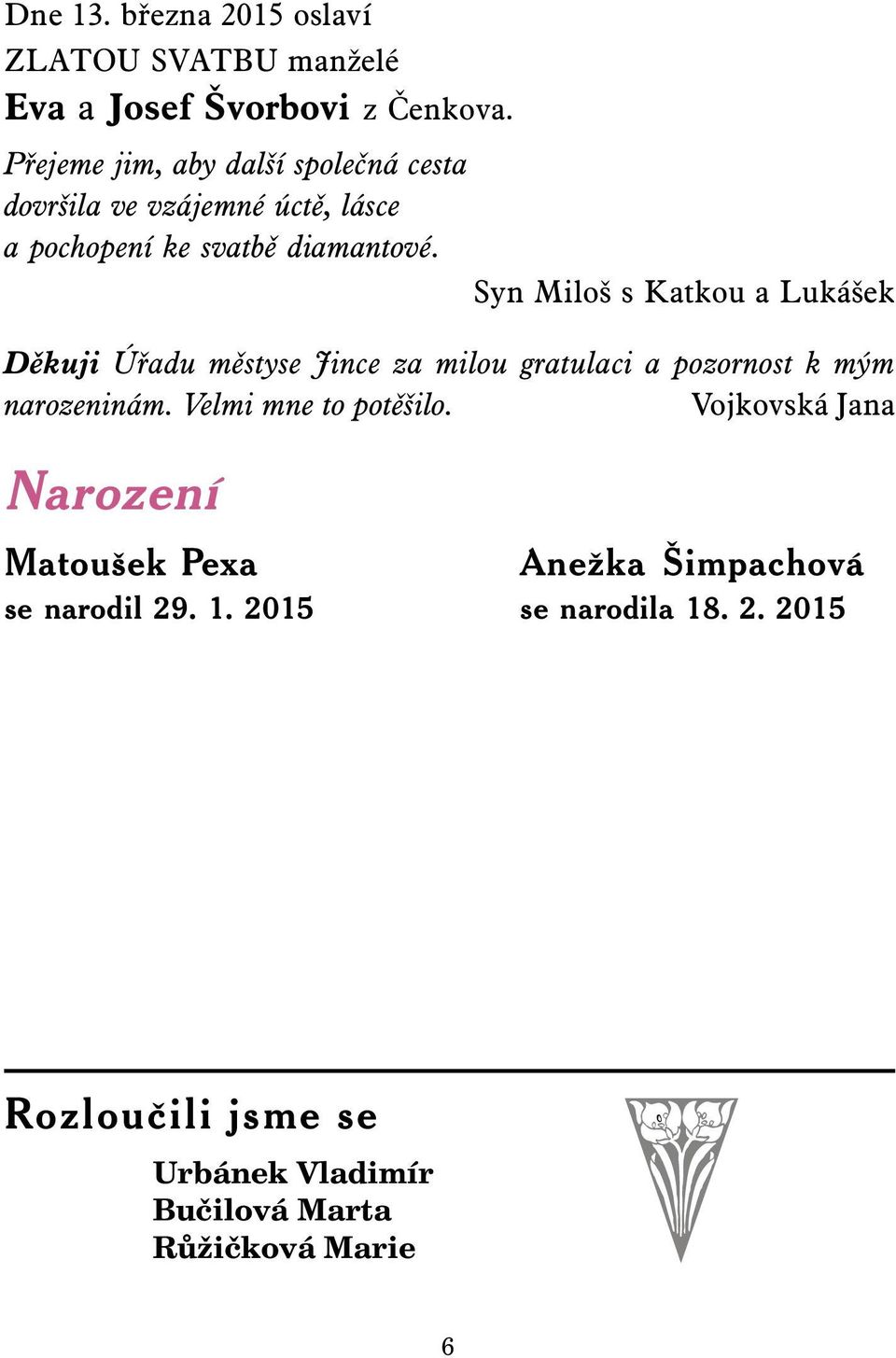 Syn Miloš s Katkou a Lukášek Děkuji Úřadu městyse Jince za milou gratulaci a pozornost k mým narozeninám.