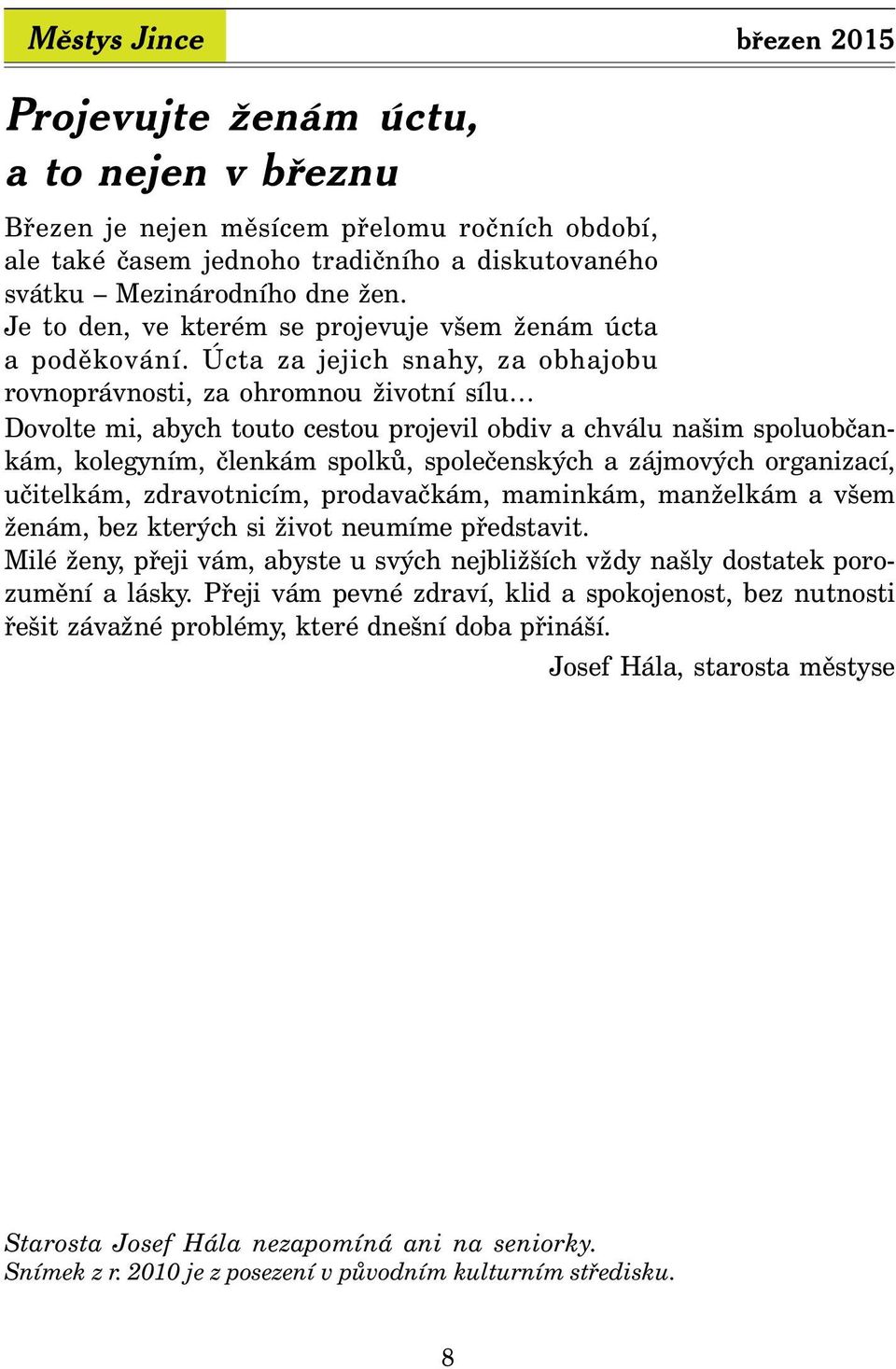 Úcta za jejich snahy, za obhajobu rovnoprávnosti, za ohromnou životní sílu Dovolte mi, abych touto cestou projevil obdiv a chválu našim spoluobčankám, kolegyním, členkám spolků, společenských a