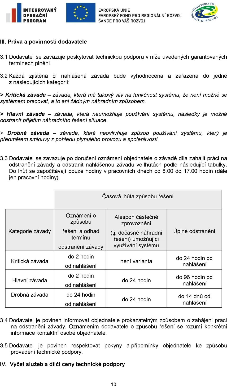 2 Každá zjištěná či nahlášená závada bude vyhodnocena a zařazena do jedné z následujících kategorií: > Kritická závada závada, která má takový vliv na funkčnost systému, že není možné se systémem