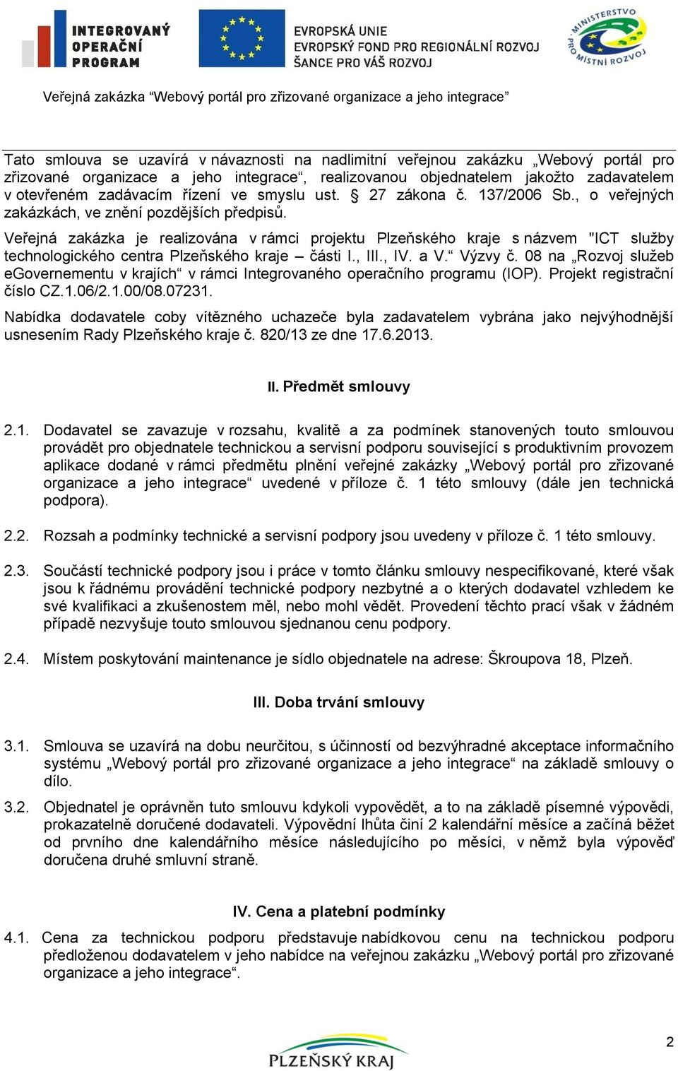 Veřejná zakázka je realizována v rámci projektu Plzeňského kraje s názvem "ICT služby technologického centra Plzeňského kraje části I., III., IV. a V. Výzvy č.