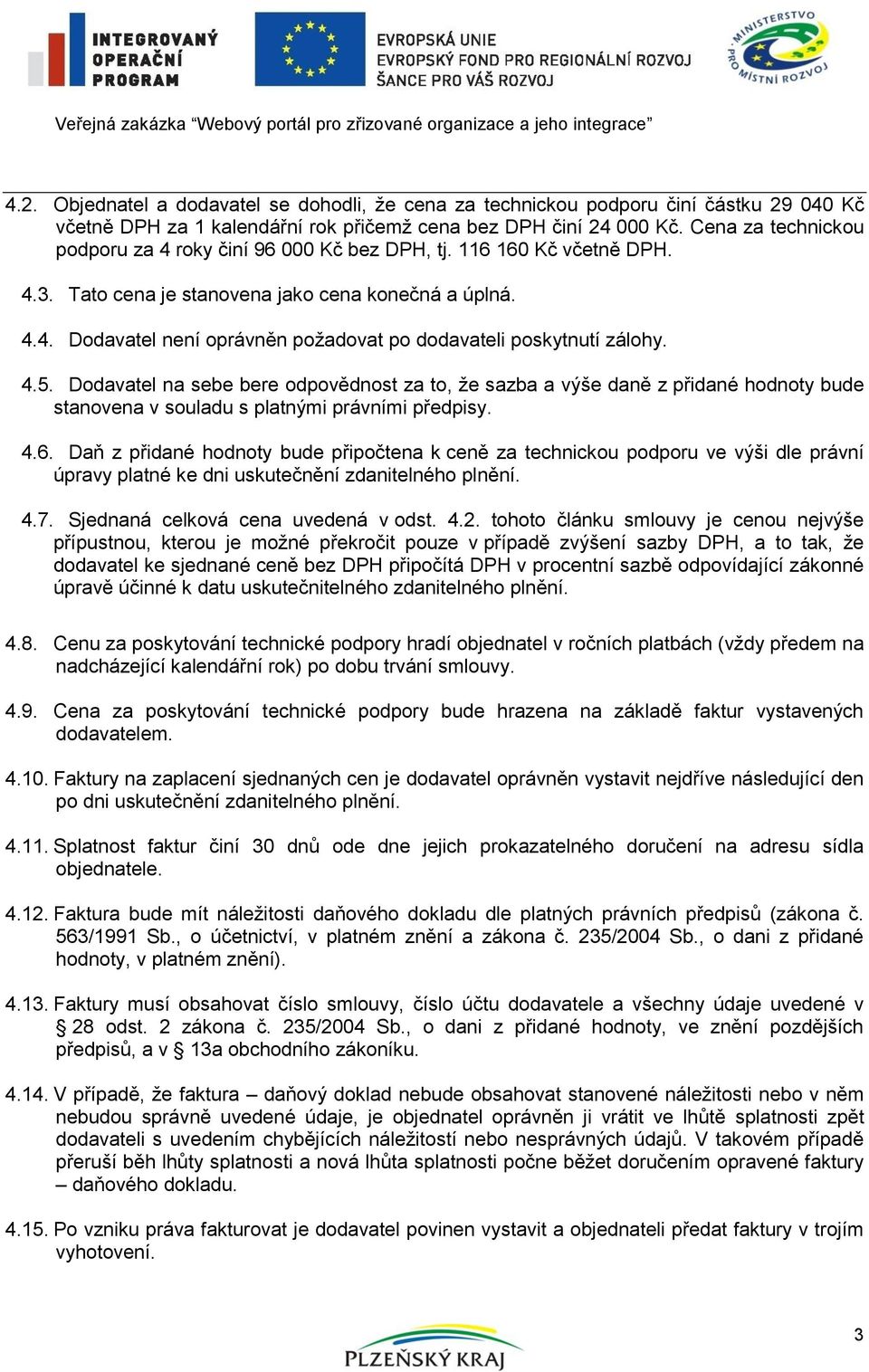 4.5. Dodavatel na sebe bere odpovědnost za to, že sazba a výše daně z přidané hodnoty bude stanovena v souladu s platnými právními předpisy. 4.6.