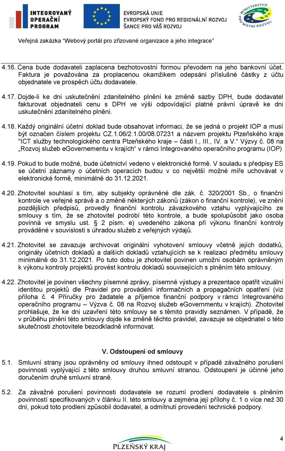 Dojde-li ke dni uskutečnění zdanitelného plnění ke změně sazby DPH, bude dodavatel fakturovat objednateli cenu s DPH ve výši odpovídající platné právní úpravě ke dni uskutečnění zdanitelného plnění.