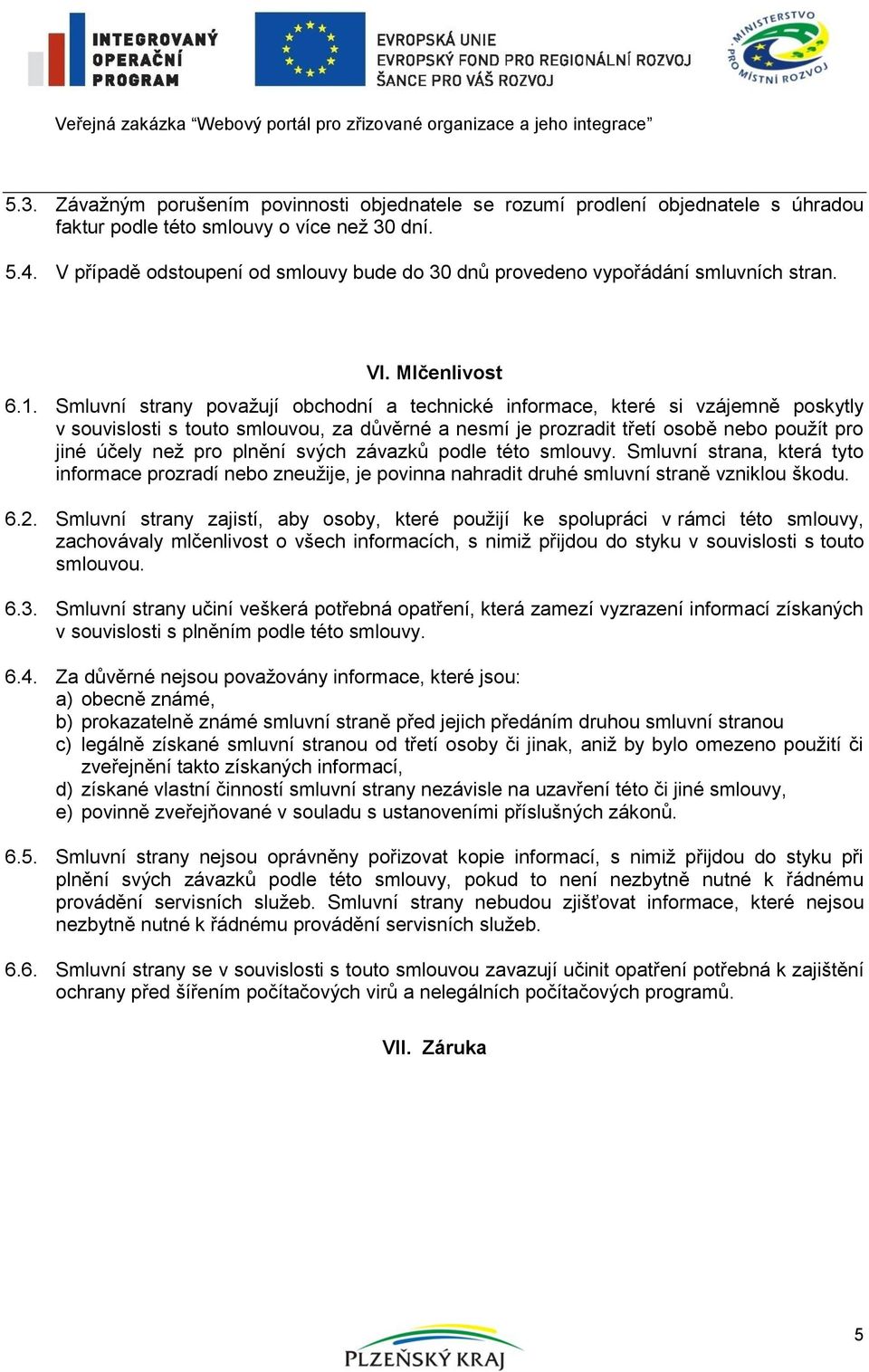 Smluvní strany považují obchodní a technické informace, které si vzájemně poskytly v souvislosti s touto smlouvou, za důvěrné a nesmí je prozradit třetí osobě nebo použít pro jiné účely než pro