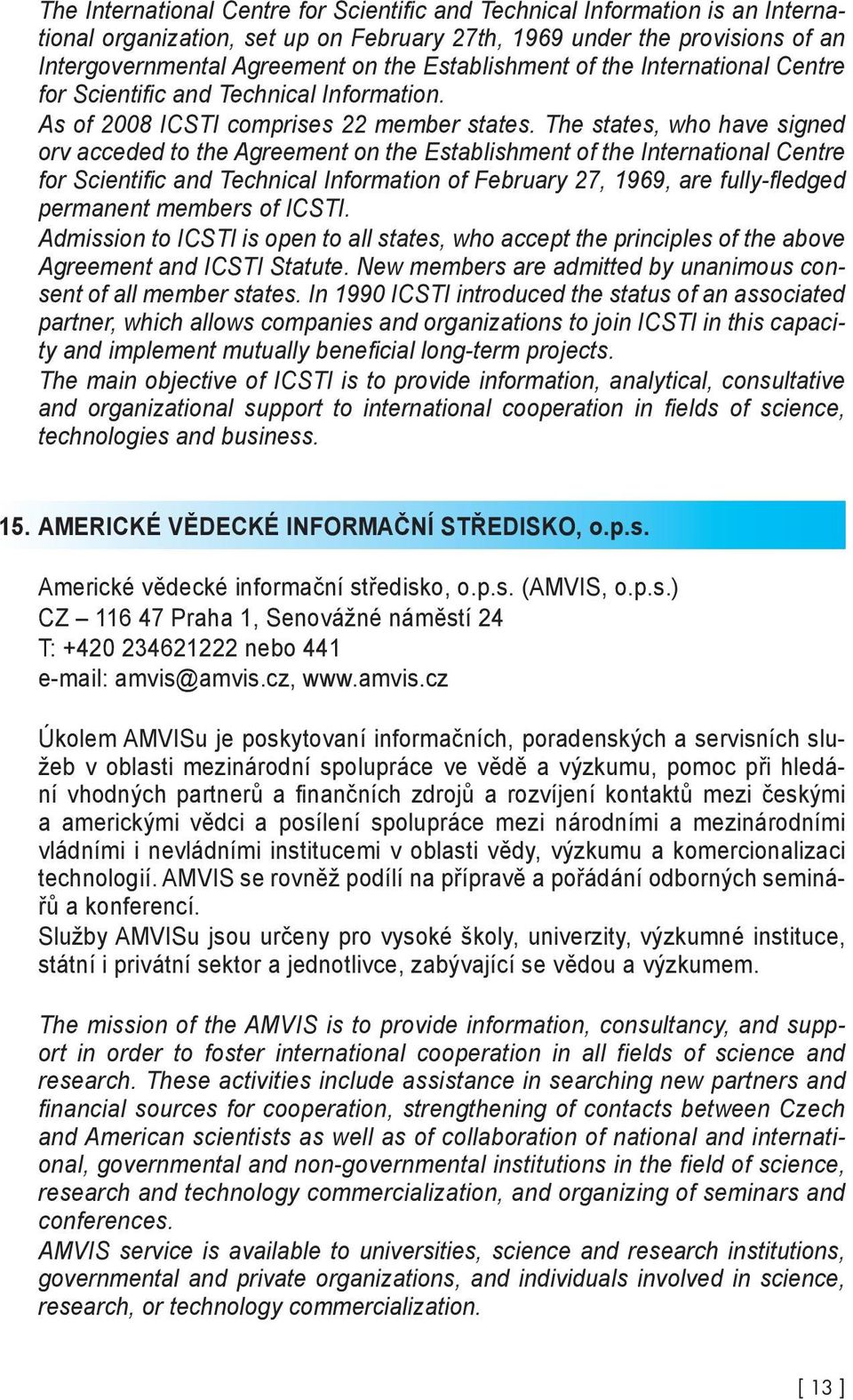 The states, who have signed orv acceded to the Agreement on the Establishment of the International Centre for Scientifi c and Technical Information of February 27, 1969, are fully-fl edged permanent