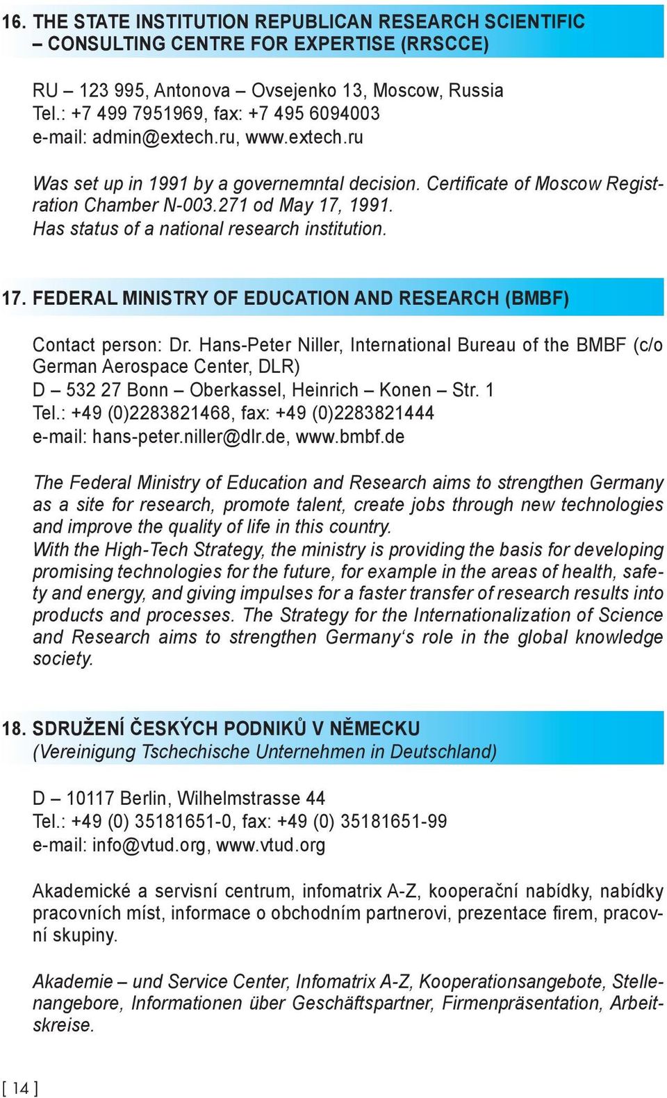 Has status of a national research institution. 17. FEDERAL MINISTRY OF EDUCATION AND RESEARCH (BMBF) Contact person: Dr.