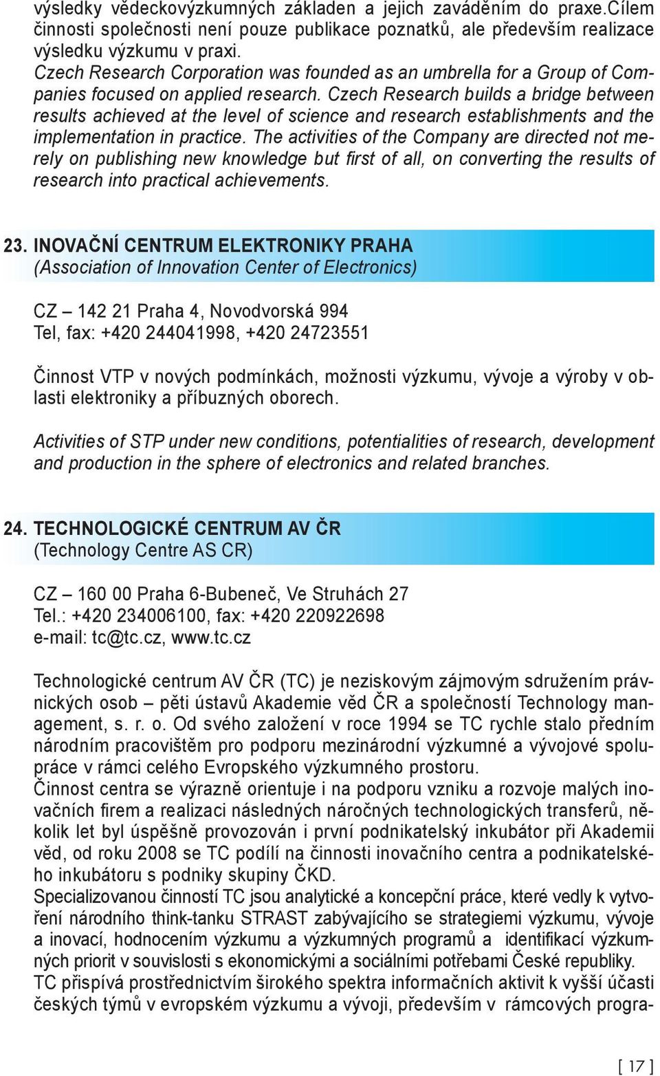 Czech Research builds a bridge between results achieved at the level of science and research establishments and the implementation in practice.