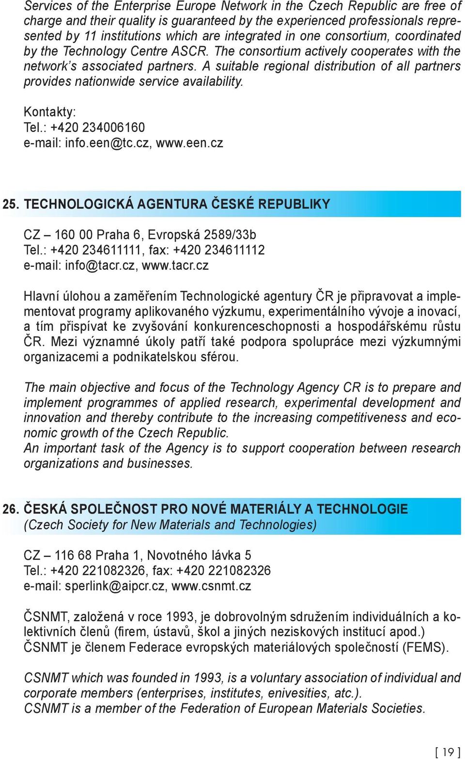 A suitable regional distribution of all partners provides nationwide service availability. Kontakty: Tel.: +420 234006160 e-mail: info.een@tc.cz, www.een.cz 25.