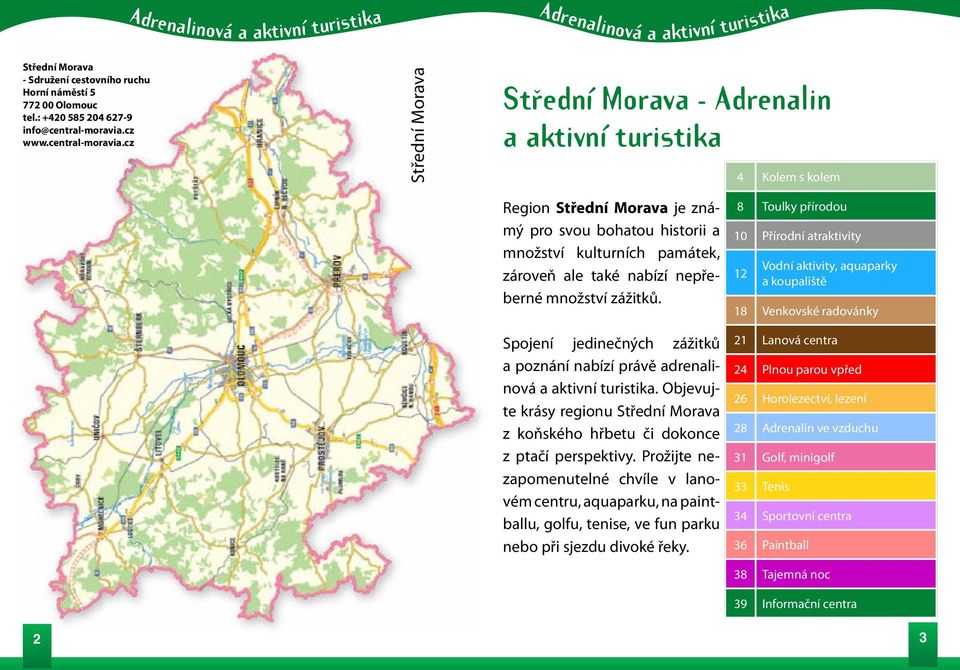 cz Střední Morava Strední ˇ Morava - Adrenalin a aktivní turistika 4 Kolem s kolem Region Střední Morava je známý pro svou bohatou historii a množství kulturních památek, zároveň ale také nabízí