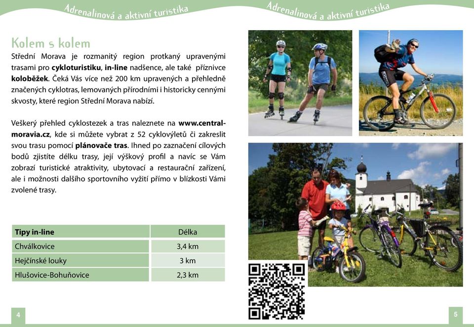 Veškerý přehled cyklostezek a tras naleznete na www.centralmoravia.cz, kde si můžete vybrat z 52 cyklovýletů či zakreslit svou trasu pomocí plánovače tras.