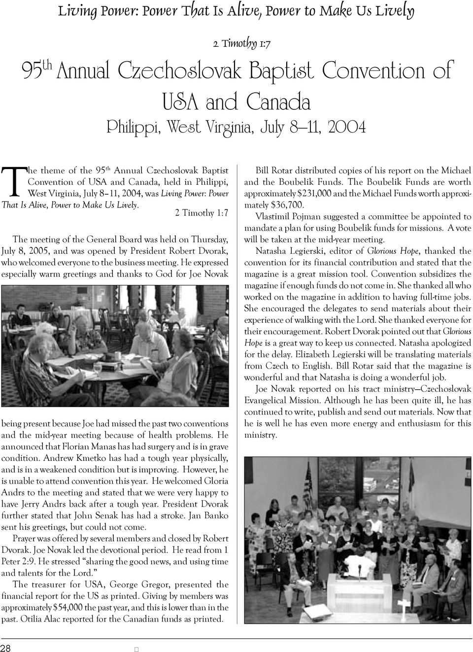 2 Timothy 1:7 The meeting of the General Board was held on Thursday, July 8, 2005, and was opened by President Robert Dvorak, who welcomed everyone to the business meeting.