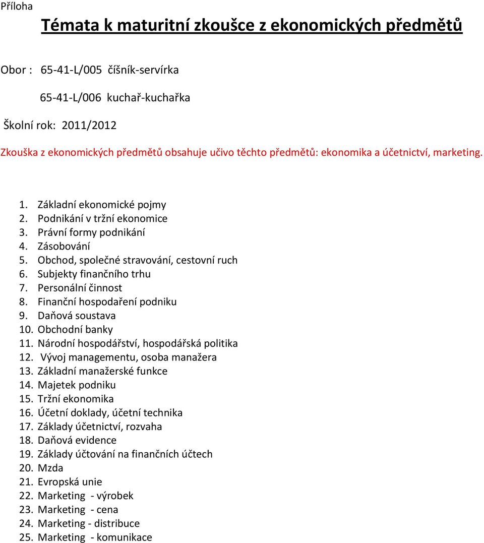 Subjekty finančního trhu 7. Personální činnost 8. Finanční hospodaření podniku 9. Daňová soustava 10. Obchodní banky 11. Národní hospodářství, hospodářská politika 12.