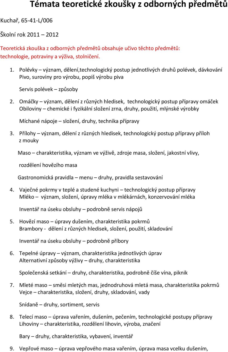 Omáčky význam, dělení z různých hledisek, technologický postup přípravy omáček Obiloviny chemické i fyzikální složení zrna, druhy, použití, mlýnské výrobky Míchané nápoje složení, druhy, technika