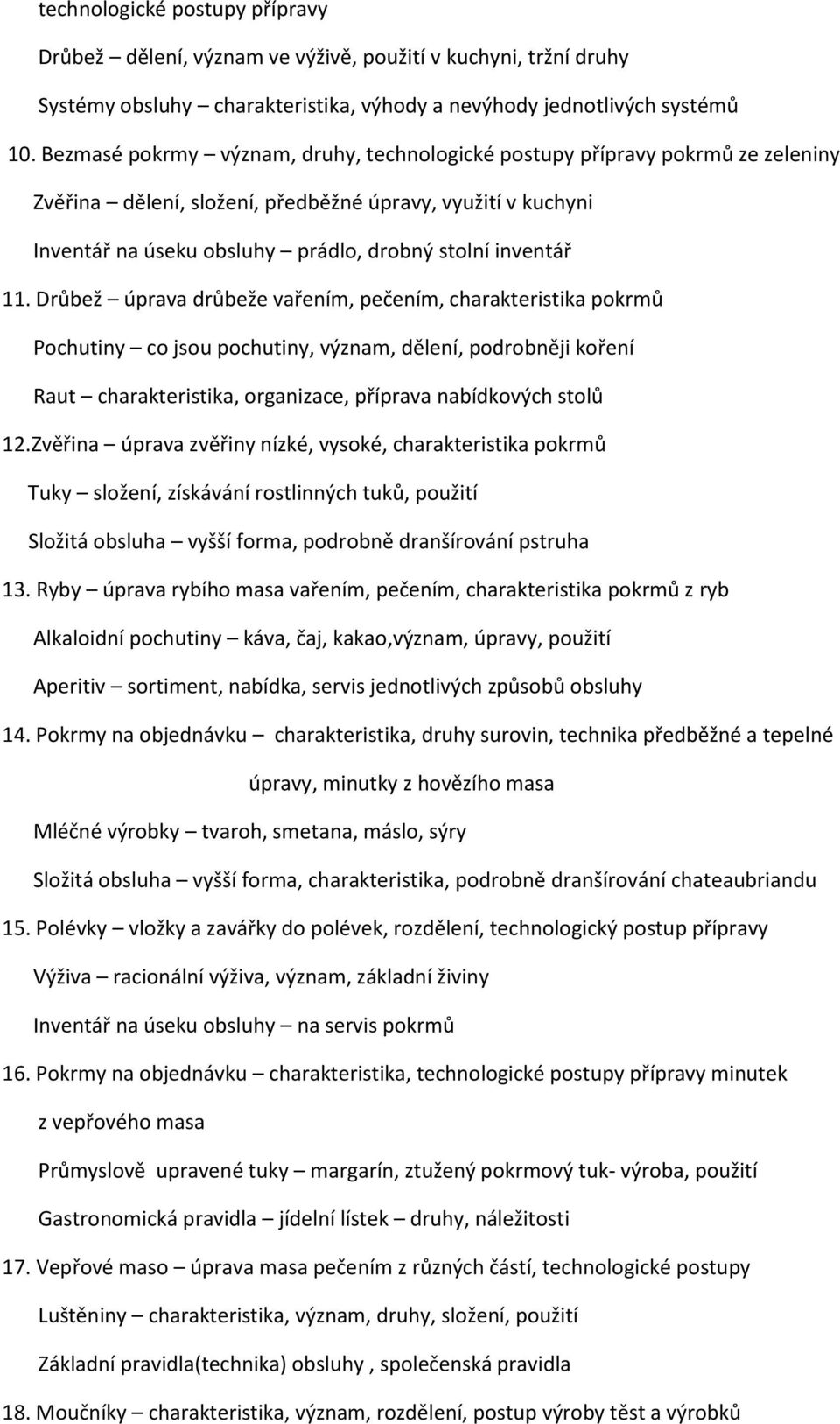 11. Drůbež úprava drůbeže vařením, pečením, charakteristika pokrmů Pochutiny co jsou pochutiny, význam, dělení, podrobněji koření Raut charakteristika, organizace, příprava nabídkových stolů 12.