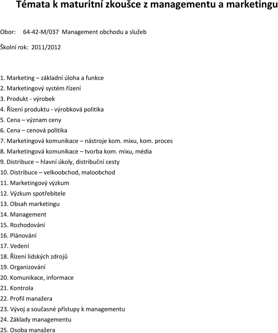 mixu, média 9. Distribuce hlavní úkoly, distribuční cesty 10. Distribuce velkoobchod, maloobchod 11. Marketingový výzkum 12. Výzkum spotřebitele 13. Obsah marketingu 14. Management 15. Rozhodování 16.