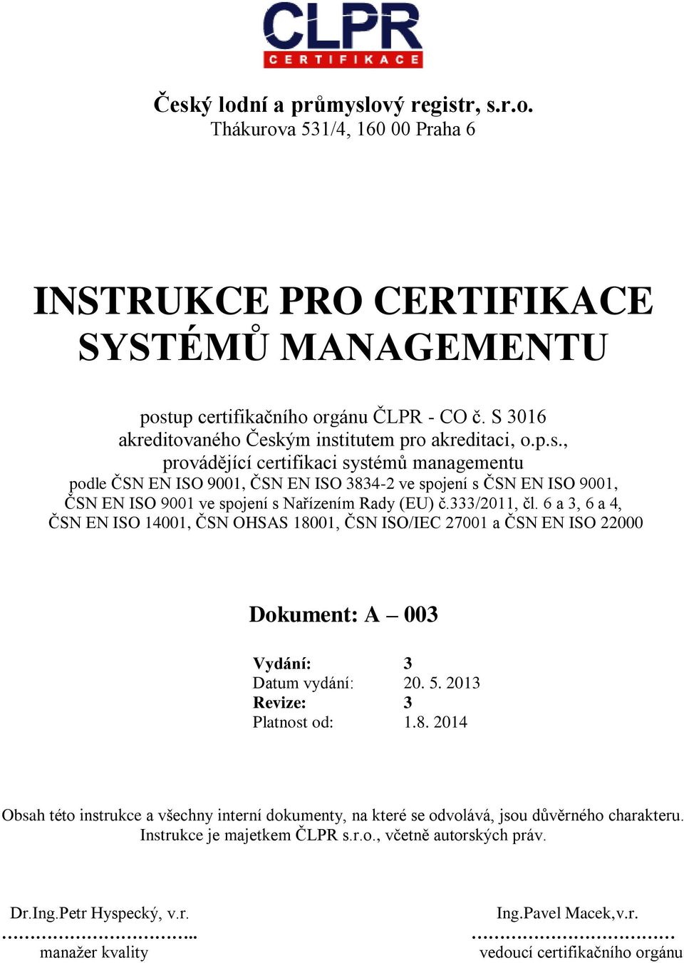 333/2011, čl. 6 a 3, 6 a 4, ČSN EN ISO 14001, ČSN OHSAS 18001, ČSN ISO/IEC 27001 a ČSN EN ISO 22000 Dokument: A 003 Vydání: 3 Datum vydání: 20. 5. 2013 Revize: 3 Platnost od: 1.8. 2014 Obsah této instrukce a všechny interní dokumenty, na které se odvolává, jsou důvěrného charakteru.