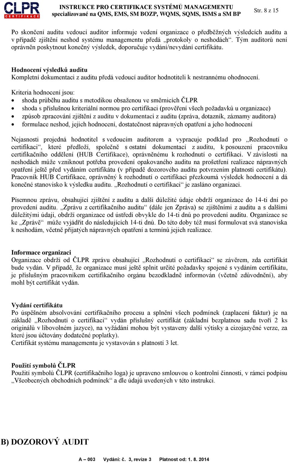 Hodnocení výsledků auditu Kompletní dokumentaci z auditu předá vedoucí auditor hodnotiteli k nestrannému ohodnocení.