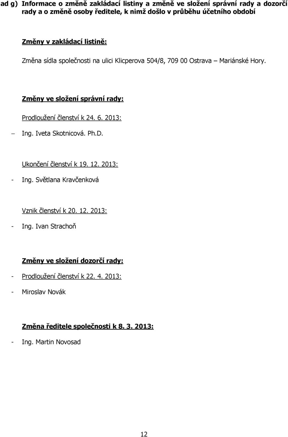 Změny ve složení správní rady: Prodloužení členství k 24. 6. 2013: Ing. Iveta Skotnicová. Ph.D. Ukončení členství k 19. 12. 2013: - Ing.