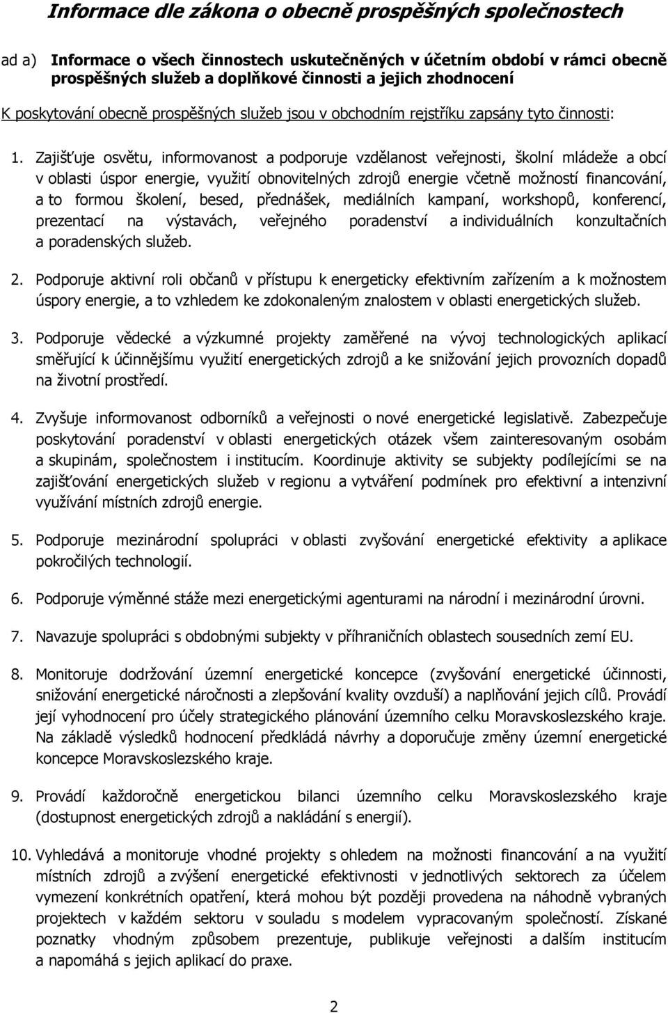 Zajišťuje osvětu, informovanost a podporuje vzdělanost veřejnosti, školní mládeže a obcí v oblasti úspor energie, využití obnovitelných zdrojů energie včetně možností financování, a to formou