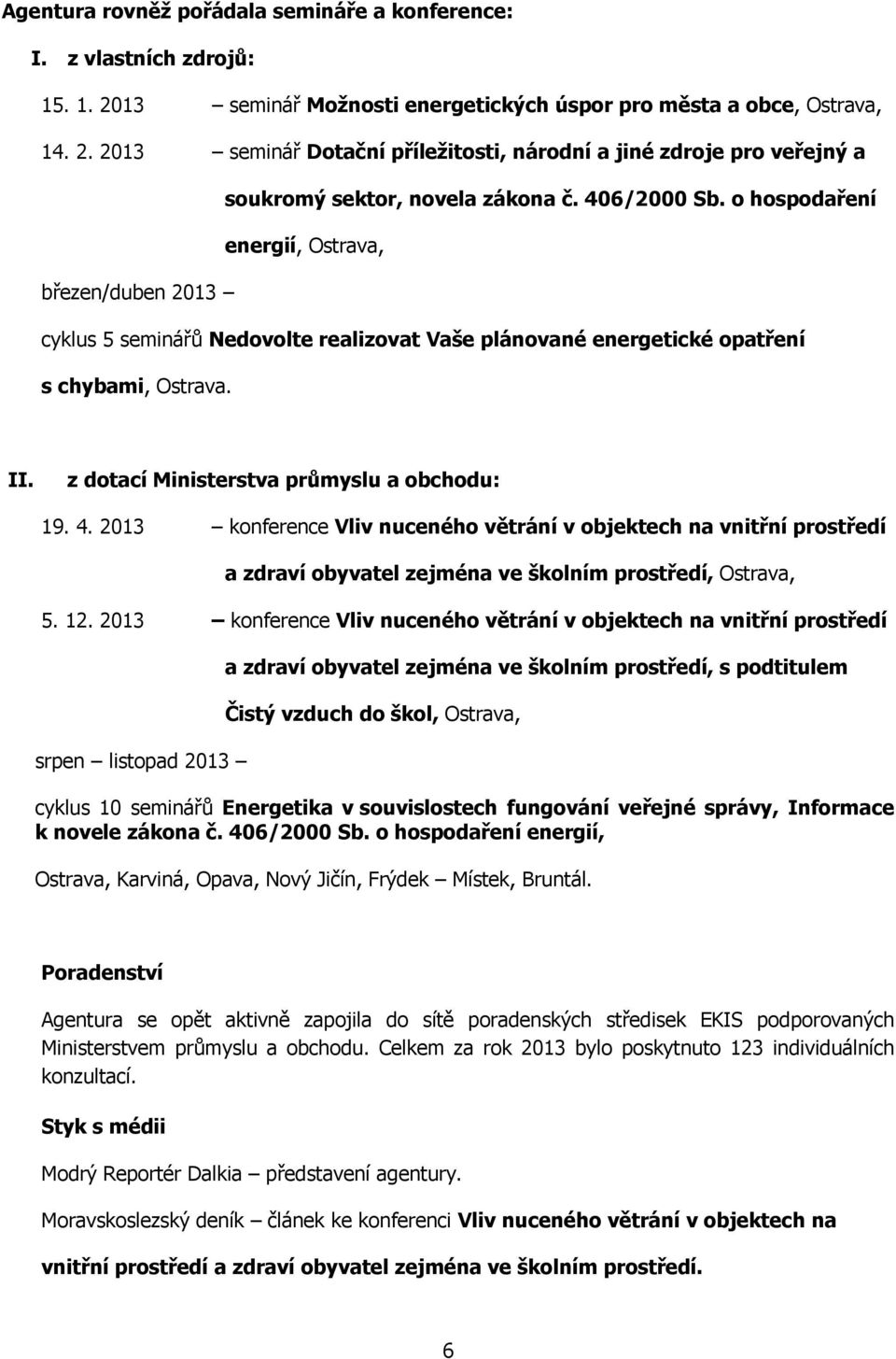 z dotací Ministerstva průmyslu a obchodu: 19. 4. 2013 konference Vliv nuceného větrání v objektech na vnitřní prostředí a zdraví obyvatel zejména ve školním prostředí, Ostrava, 5. 12.