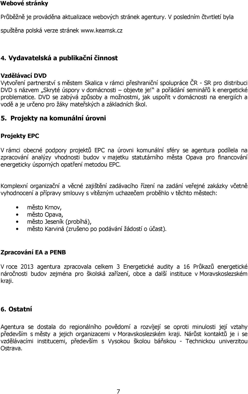 a pořádání seminářů k energetické problematice. DVD se zabývá způsoby a možnostmi, jak uspořit v domácnosti na energiích a vodě a je určeno pro žáky mateřských a základních škol. 5.