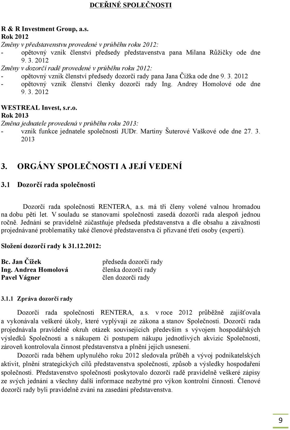 Andrey Homolové ode dne 9. 3. 2012 WESTREAL Invest, s.r.o. Rok 2013 Změna jednatele provedená v průběhu roku 2013: - vznik funkce jednatele společnosti JUDr. Martiny Šuterové Vaškové ode dne 27. 3. 2013 3.