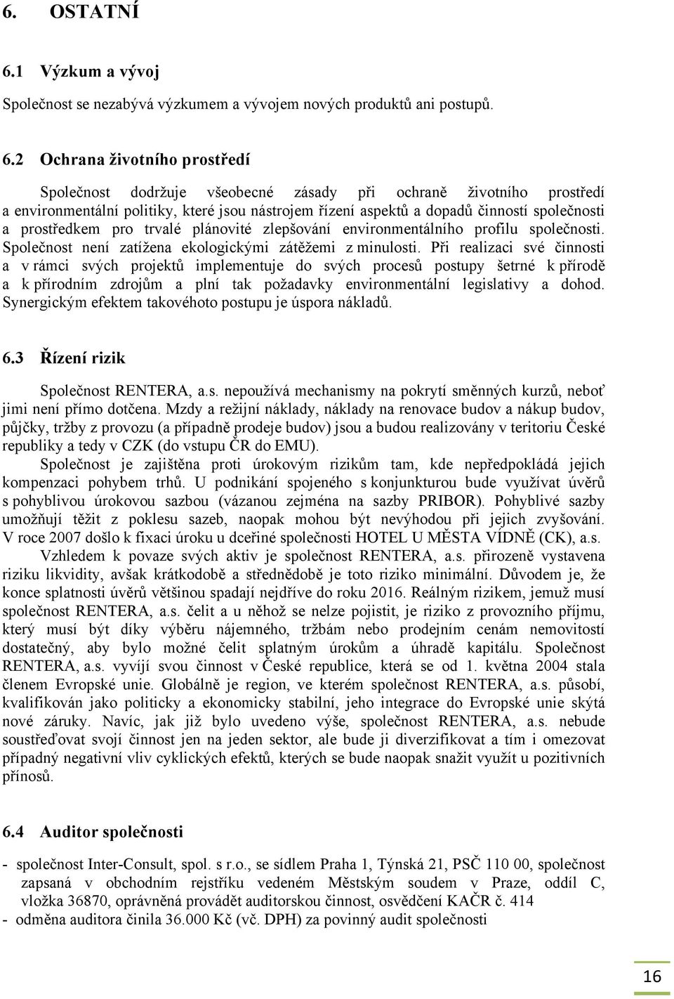 2 Ochrana životního prostředí Společnost dodržuje všeobecné zásady při ochraně životního prostředí a environmentální politiky, které jsou nástrojem řízení aspektů a dopadů činností společnosti a