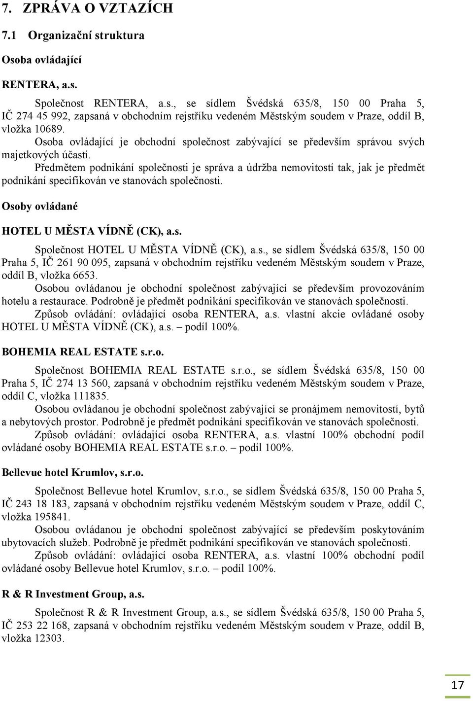 Předmětem podnikání společnosti je správa a údržba nemovitostí tak, jak je předmět podnikání specifikován ve stanovách společnosti. Osoby ovládané HOTEL U MĚSTA VÍDNĚ (CK), a.s. Společnost HOTEL U MĚSTA VÍDNĚ (CK), a.